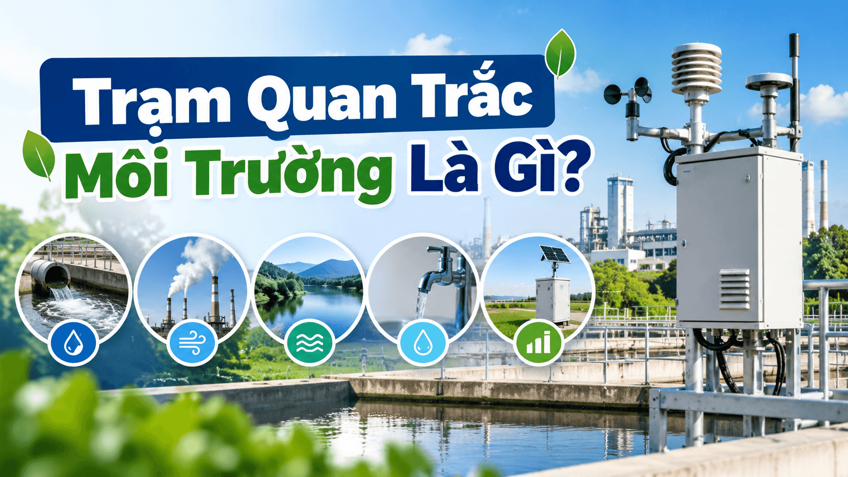 Trạm Quan Trắc Môi Trường Là Gì? Phân Loại, Quy Định & Giải Pháp Tự Động